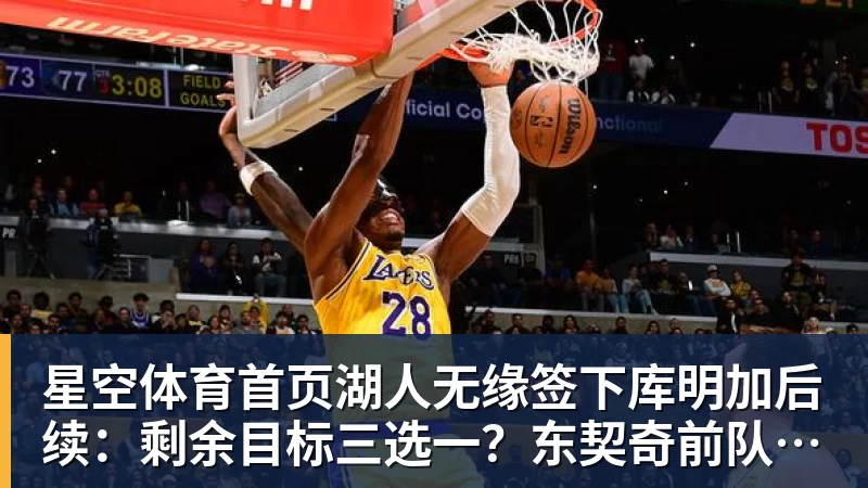 湖人无缘签下库明加后续：剩余目标三选一？东契奇前队友在列