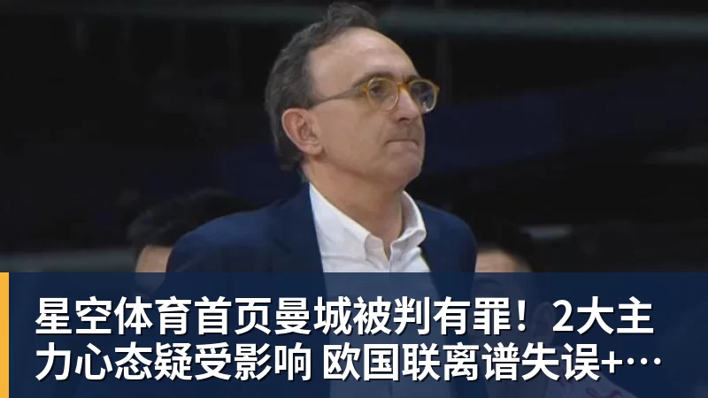 曼城被判有罪！2大主力心态疑受影响 欧国联离谱失误+送西班牙2球