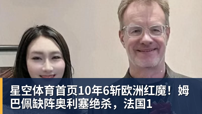 星空体育首页10年6斩欧洲红魔！姆巴佩缺阵奥利塞绝杀，法国1