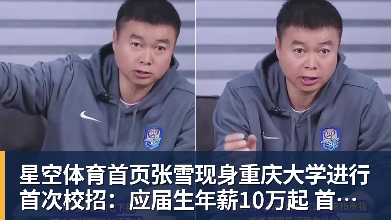张雪现身重庆大学进行首次校招：应届生年薪10万起 首年干到前10%可涨薪50%